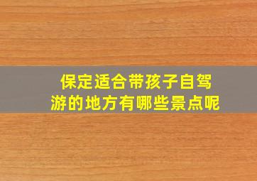 保定适合带孩子自驾游的地方有哪些景点呢