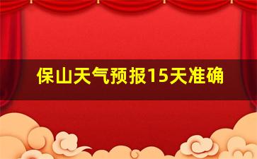 保山天气预报15天准确