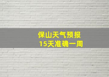 保山天气预报15天准确一周