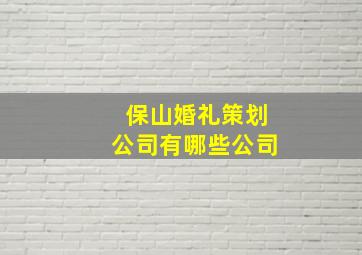 保山婚礼策划公司有哪些公司