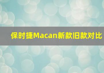 保时捷Macan新款旧款对比