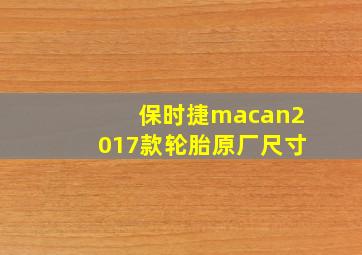 保时捷macan2017款轮胎原厂尺寸