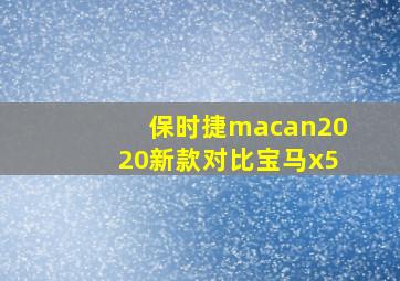 保时捷macan2020新款对比宝马x5