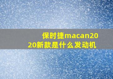 保时捷macan2020新款是什么发动机