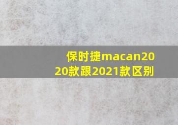 保时捷macan2020款跟2021款区别