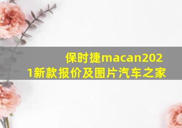 保时捷macan2021新款报价及图片汽车之家