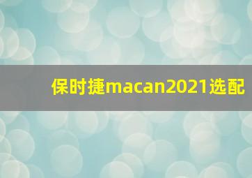 保时捷macan2021选配