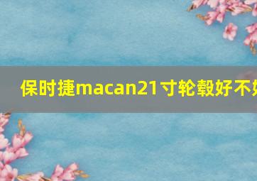 保时捷macan21寸轮毂好不好