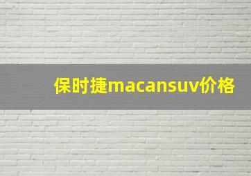 保时捷macansuv价格