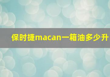 保时捷macan一箱油多少升