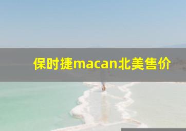 保时捷macan北美售价