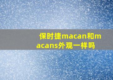 保时捷macan和macans外观一样吗