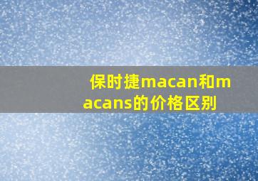 保时捷macan和macans的价格区别