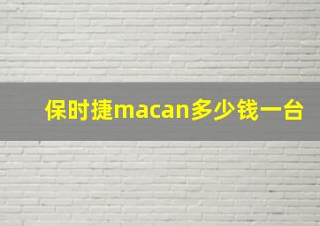 保时捷macan多少钱一台