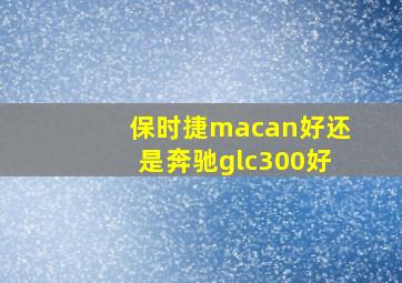 保时捷macan好还是奔驰glc300好