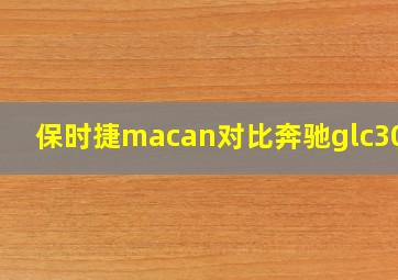 保时捷macan对比奔驰glc300l