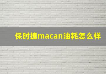 保时捷macan油耗怎么样