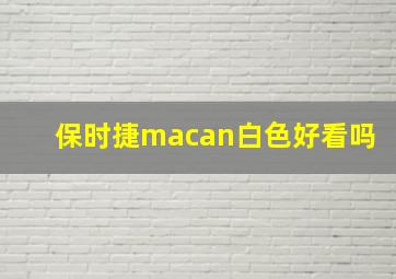 保时捷macan白色好看吗