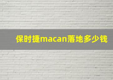 保时捷macan落地多少钱