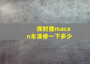 保时捷macan车漆修一下多少