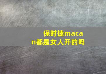 保时捷macan都是女人开的吗