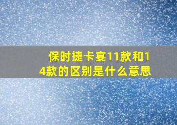 保时捷卡宴11款和14款的区别是什么意思