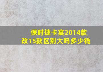 保时捷卡宴2014款改15款区别大吗多少钱