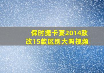 保时捷卡宴2014款改15款区别大吗视频