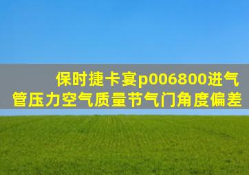 保时捷卡宴p006800进气管压力空气质量节气门角度偏差