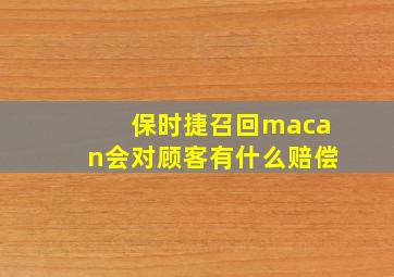 保时捷召回macan会对顾客有什么赔偿