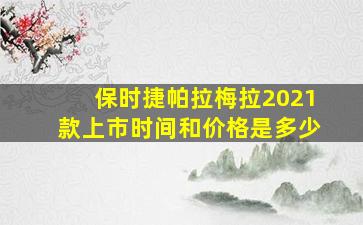 保时捷帕拉梅拉2021款上市时间和价格是多少