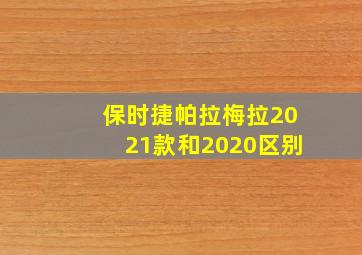 保时捷帕拉梅拉2021款和2020区别