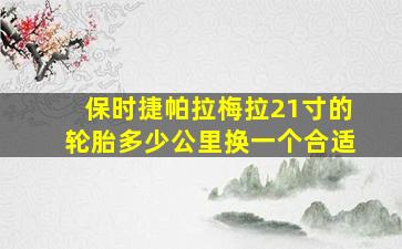 保时捷帕拉梅拉21寸的轮胎多少公里换一个合适