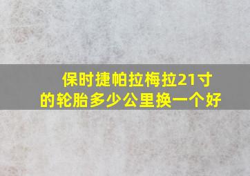 保时捷帕拉梅拉21寸的轮胎多少公里换一个好