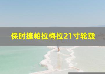 保时捷帕拉梅拉21寸轮毂