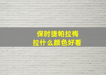 保时捷帕拉梅拉什么颜色好看