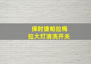 保时捷帕拉梅拉大灯清洗开关