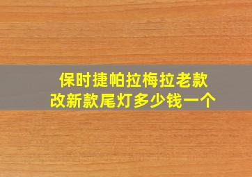 保时捷帕拉梅拉老款改新款尾灯多少钱一个