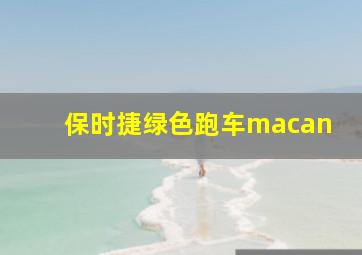 保时捷绿色跑车macan