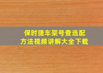 保时捷车架号查选配方法视频讲解大全下载