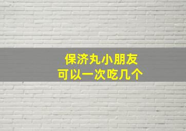 保济丸小朋友可以一次吃几个