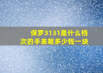 保罗3131是什么档次的手表呢多少钱一块