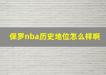 保罗nba历史地位怎么样啊