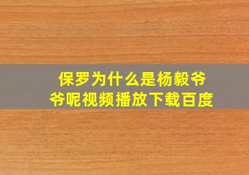 保罗为什么是杨毅爷爷呢视频播放下载百度