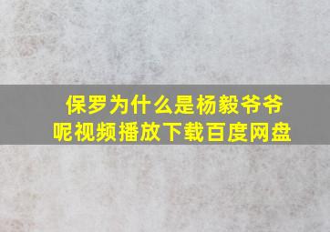 保罗为什么是杨毅爷爷呢视频播放下载百度网盘