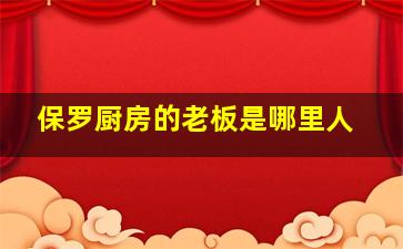 保罗厨房的老板是哪里人