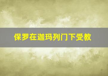 保罗在迦玛列门下受教