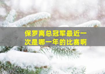 保罗离总冠军最近一次是哪一年的比赛啊