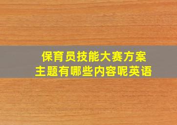 保育员技能大赛方案主题有哪些内容呢英语