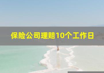 保险公司理赔10个工作日